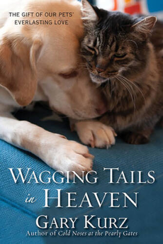 Wagging Tails in Heaven: The Gift Of Our Pets Everlasting Love – VERY GOOD