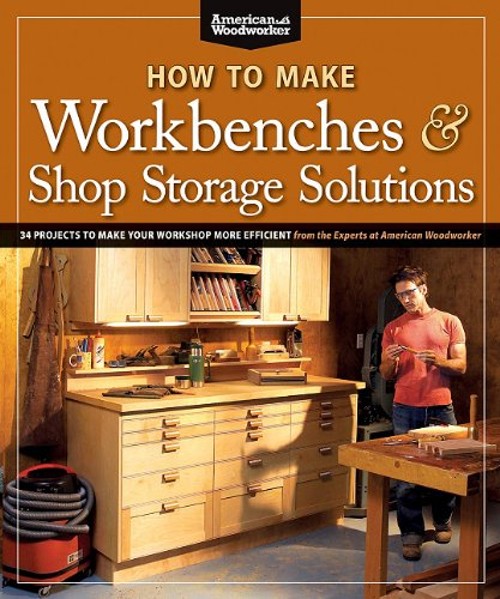 How to Make Workbenches and Shop Storage Solutions : 28 Projects