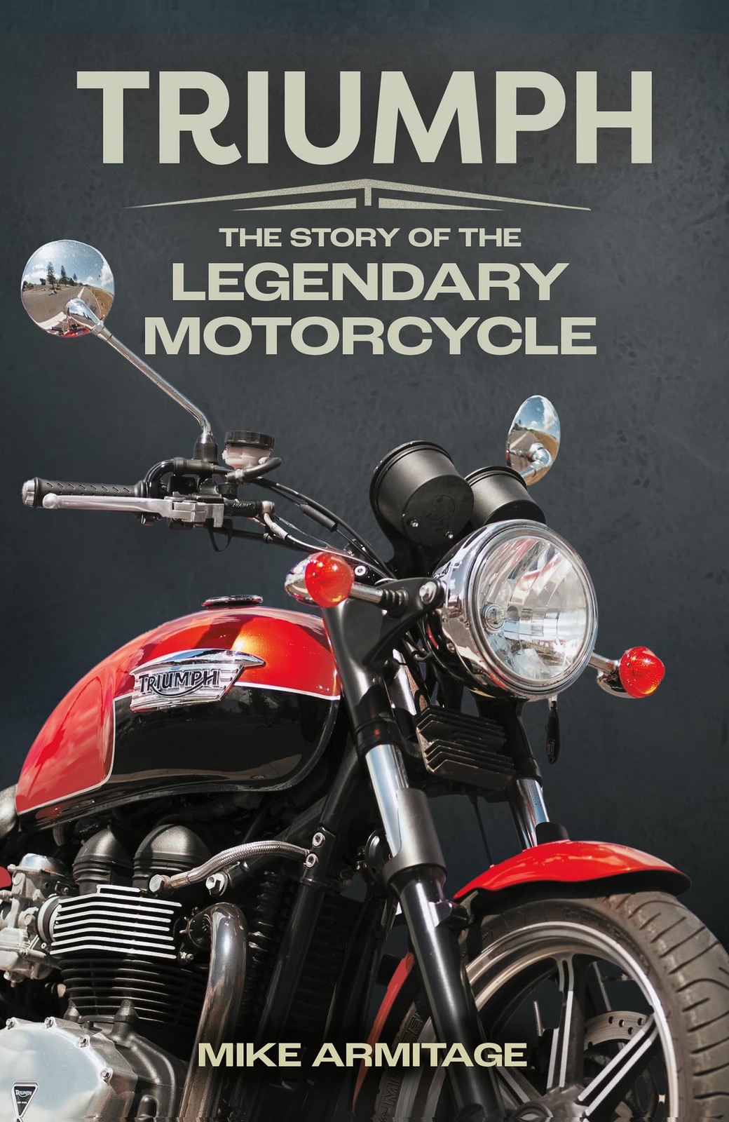 Triumph: The Story of the Legendary Motorcycle by Mike Armitage