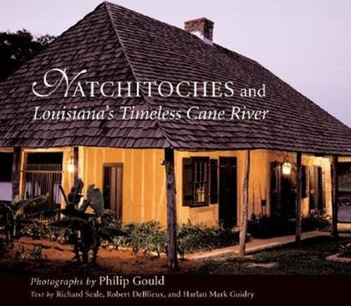 Natchitoches and Louisiana’s Timeless Cane River by Philip Gould: Used