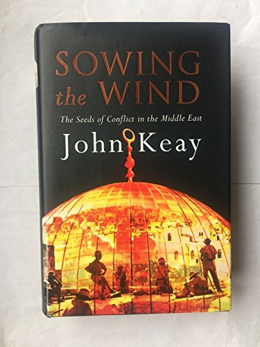 Sowing the Wind: The Seeds of Conflict in the Middle East Keay, John