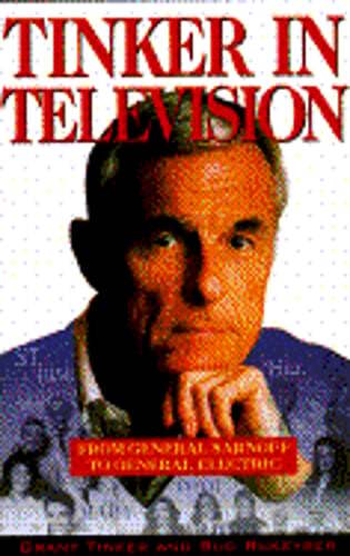 Tinker in Television: From General Sarnoff to General Electric by Grant Tinker