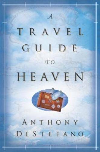 A Travel Guide to Heaven – Hardcover By DeStefano, Anthony – GOOD