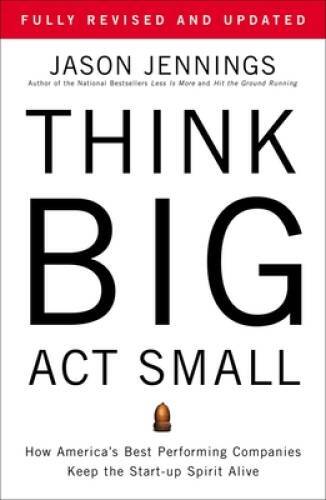 Think Big, Act Small: How America’s Best Performing Companies Keep t – VERY GOOD