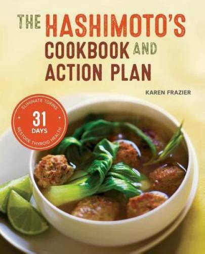 Hashimoto’s Cookbook and Action Plan: 31 Days to Eliminate Toxins and Res – GOOD