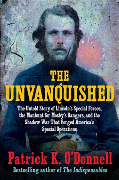The Unvanquished: The Untold Story of Lincoln’s Special Forces, the Manhunt for