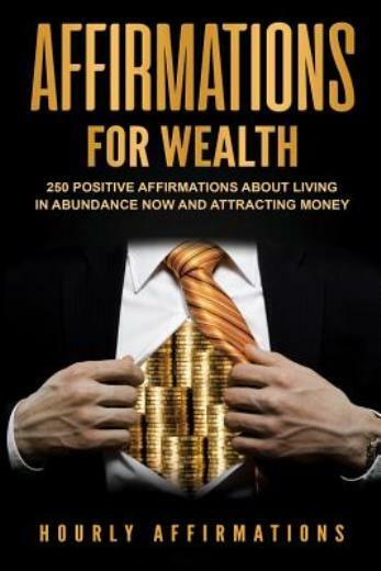 Affirmations For Wealth: 250 Positive Affirmations About Living In Abundanc…