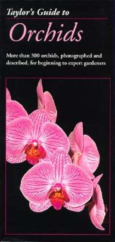 Taylor’s Guide to Orchids: More Than 300 Orchids, Photographed and Described,