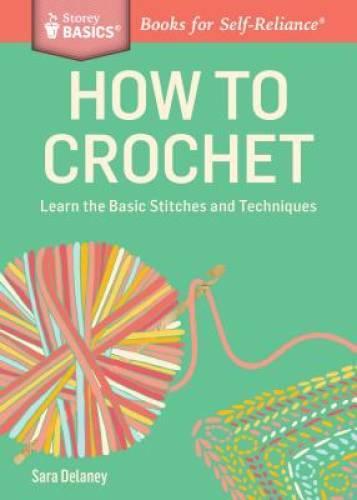 How to Crochet: Learn the Basic Stitches and Techniques. A Storey BASICSÂ – GOOD