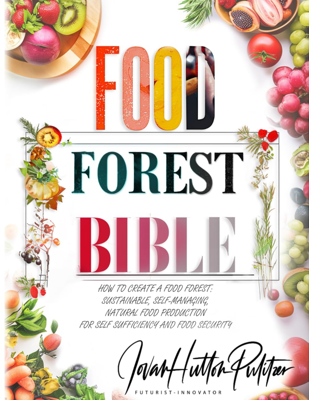Forest Bible: How to Create a Forest: Sustainable, Self-Managing, Natural Prod
