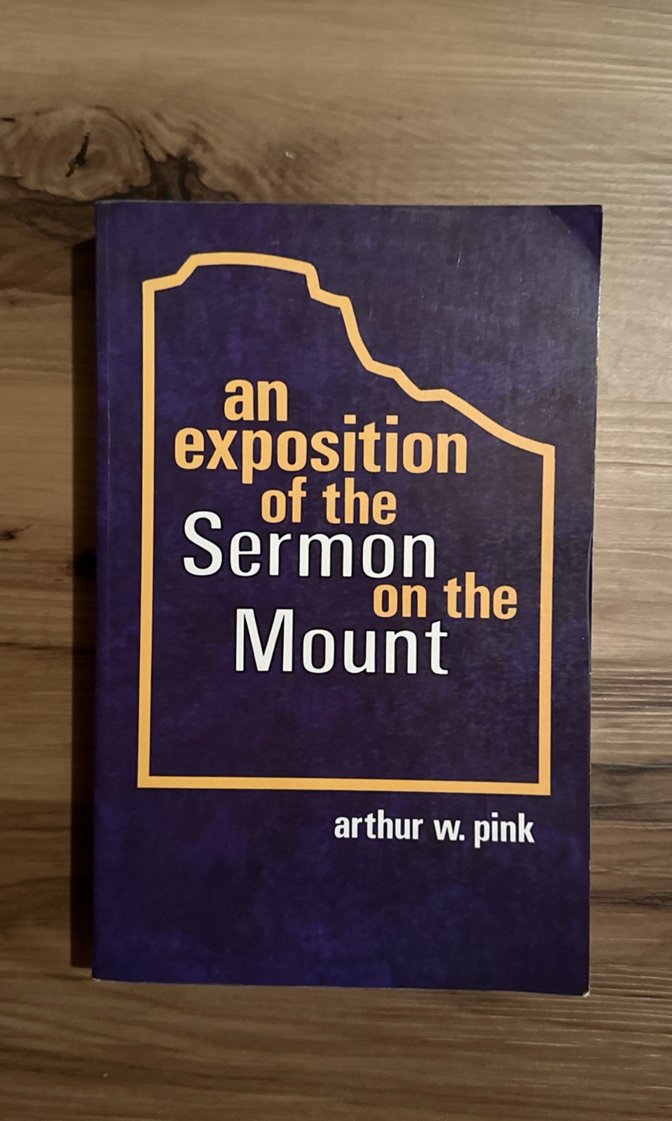 An Exposition of the Sermon on the Mount by Arthur W. Pink