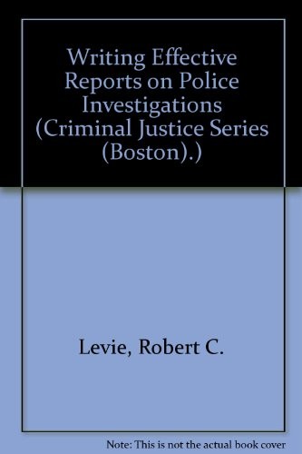 WRITING EFFECTIVE REPORTS ON POLICE INVESTIGATIONS By Robert C. Levie & Lou E.