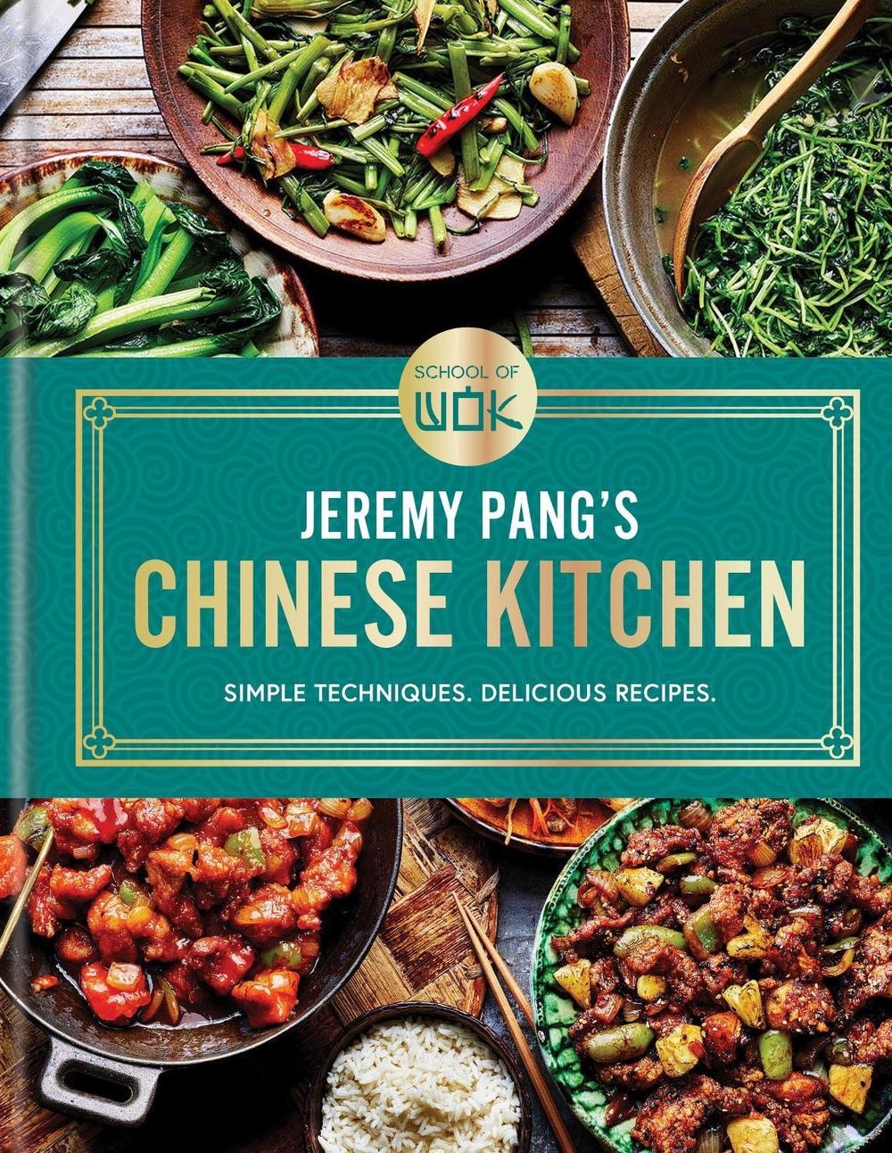 School of Wok: Jeremy Pang’s Chinese Kitchen: Simple techniques and recipes to e