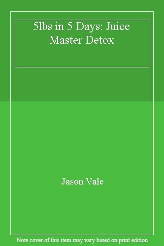 5 Lbs in 5 Days: Juice Master Detox By Jason Vale