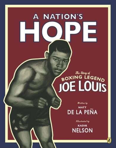 A Nation’s Hope: The Story of Boxing Legend Joe Louis by Matt De La Pena: New