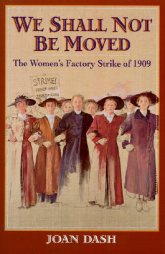 We Shall Not Be Moved: The Women’s Factory Strike of 1909 By Dash, Joan – GOOD
