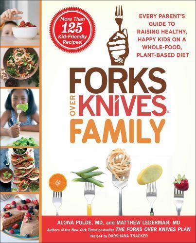 Forks over Knives Ser.: Forks over Knives Family : Every Parent’s Guide to…