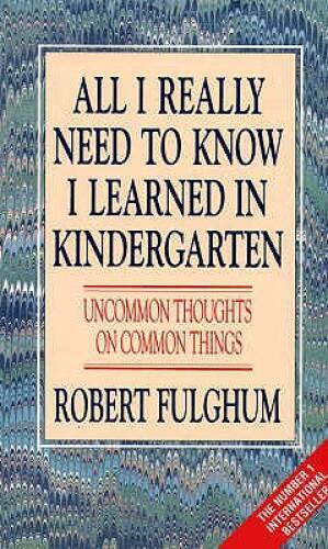 All I Really Need to Know I Learned in Kindergarten: Uncommon Thoughts on – GOOD