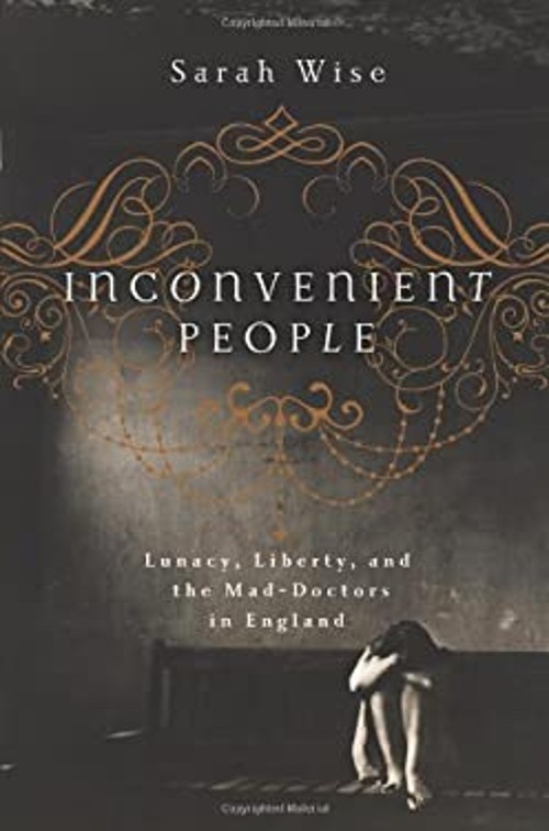 Inconvenient People : Lunacy, Liberty, and the Mad-Doctors in Eng