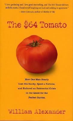 The $64 Tomato: How One Man Nearly Lost his Sanity, Spent a Fortune, and – GOOD