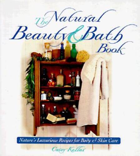 The Natural Beauty & Bath Book: Nature’s Luxurious Recipes for Body & Sk – GOOD
