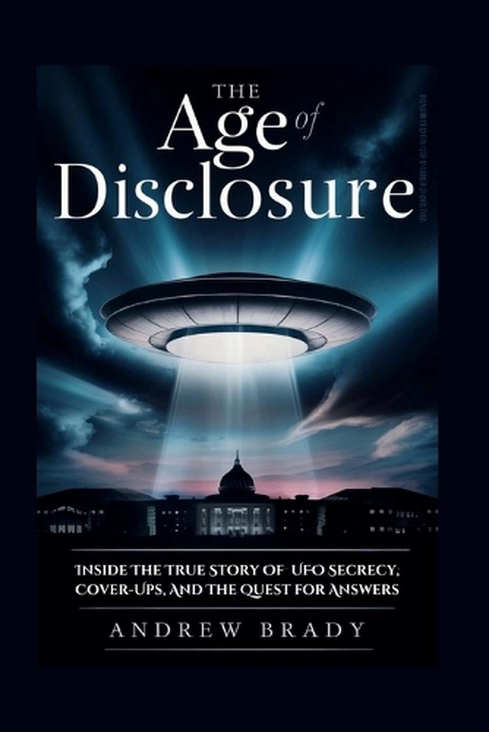 The Age of Disclosure: Inside The True Story Of UFO Secrecy, Cover-Ups, And The
