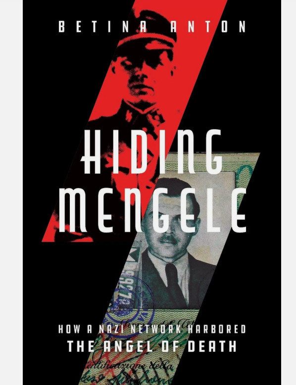 Hiding Mengele: How a Nazi Network Harbored the Angel of Death by Betina Anton