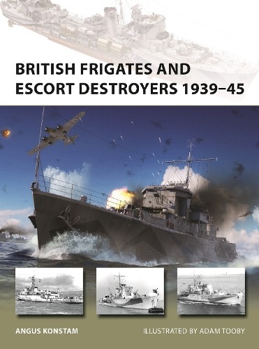 Angus Konstam British Frigates and Escort Destroyers 1939–45 (Paperback)