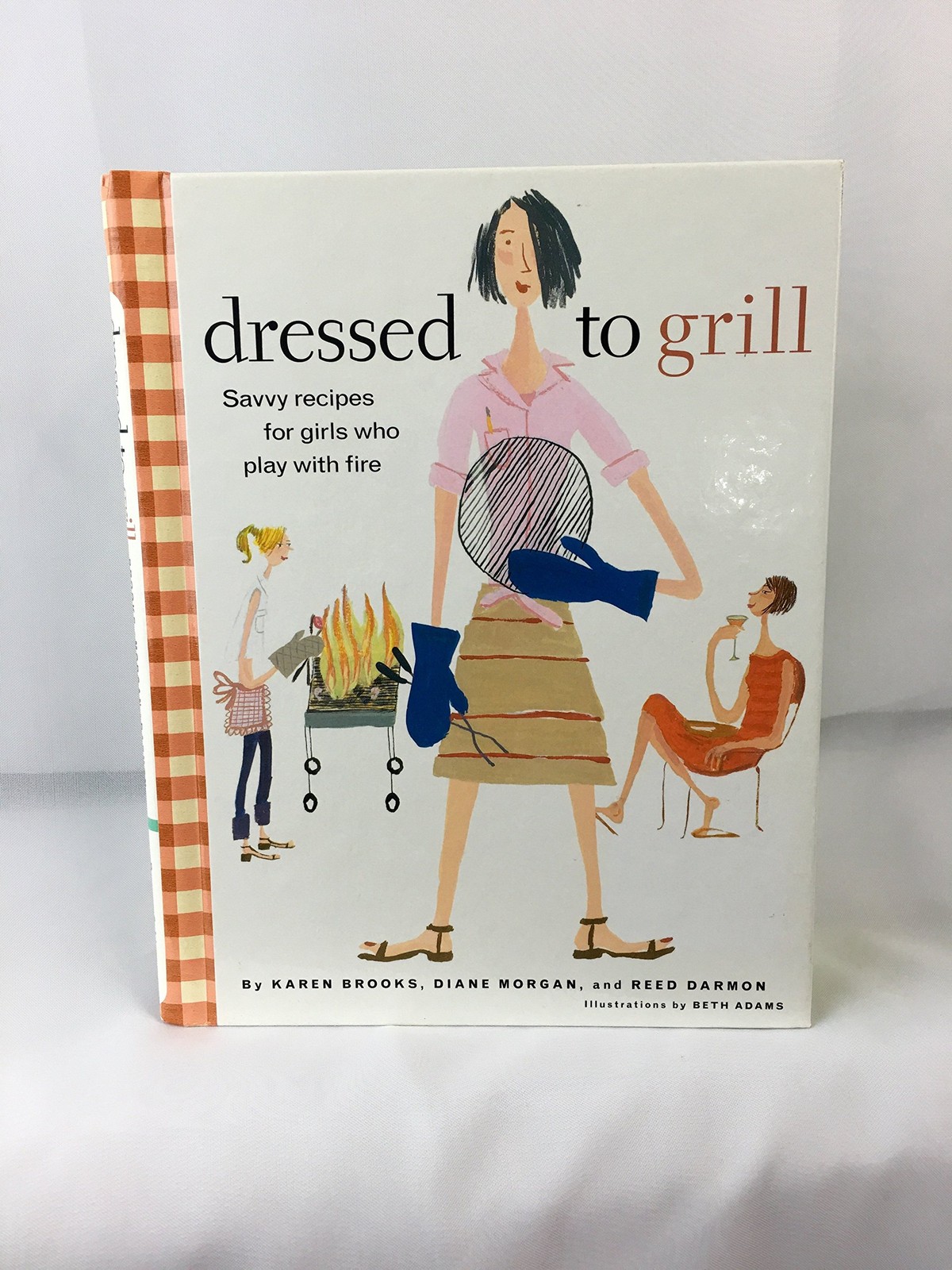 Dressed to Grill: Savvy Recipes For Girls Who Play With Fire