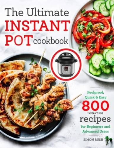 The Ultimate Instant Pot cookbook: Foolproof, Quick & Easy 800 Instant Po – GOOD