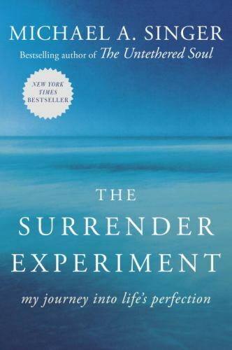 The Surrender Experiment: My Journey into Life’s Perfection by Michael A. Singer