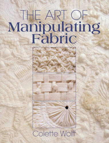 The Art of Manipulating Fabric – Paperback By Wolff, Colette – GOOD