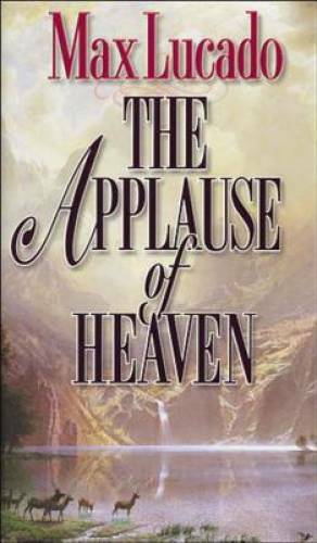 The Applause of Heaven – Hardcover By Lucado, Max – GOOD