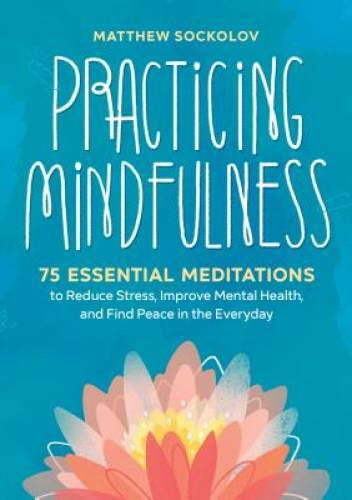 Practicing Mindfulness: 75 Essential Meditations to Reduce Stress, Improv – GOOD