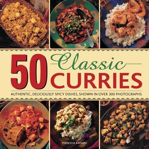 50 Classic Curries : Authentic, Deliciously Spicy Dishes, Shown in over 300 P…