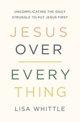 Jesus Over Everything: Uncomplicating the Daily Struggle to Put – VERY GOOD