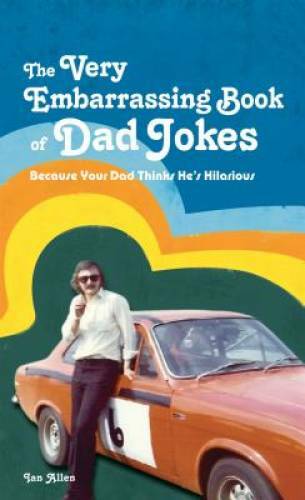 The Very Embarrassing Book of Dad Jokes: Because Your Dad Thinks He – VERY GOOD