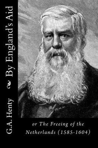 By England’s Aid: Or The Freeing Of The Netherlands (1585-1604)
