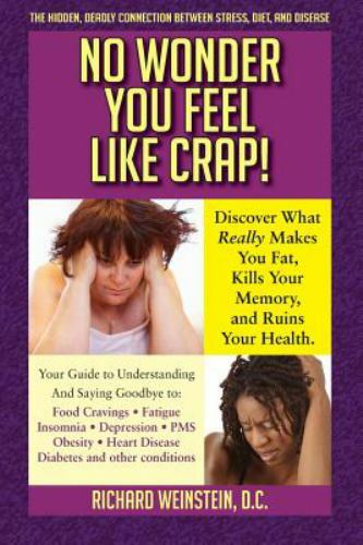 No Wonder You Feel Like Crap!: The hidden, deadly connection between stress, di