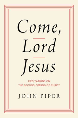 Come, Lord Jesus: Meditations on the Second Coming of Christ by