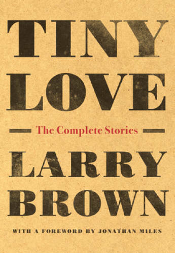 Tiny Love: The Complete Stories of Larry Brown – Paperback – GOOD