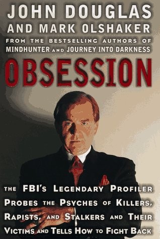 OBSESSION: THE FBI’S LEGENDARY PROFILER PROBES THE PSYCHES By John E. Douglas
