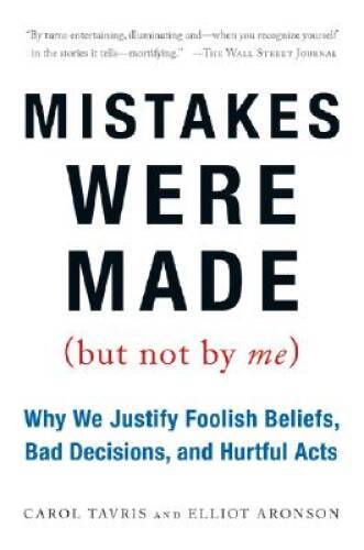 Mistakes Were Made (But Not by Me): Why We Justify Foolish Beliefs, – VERY GOOD