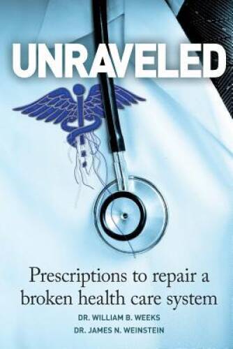Unraveled: Prescriptions to Repair a Broken Health Care System – VERY GOOD