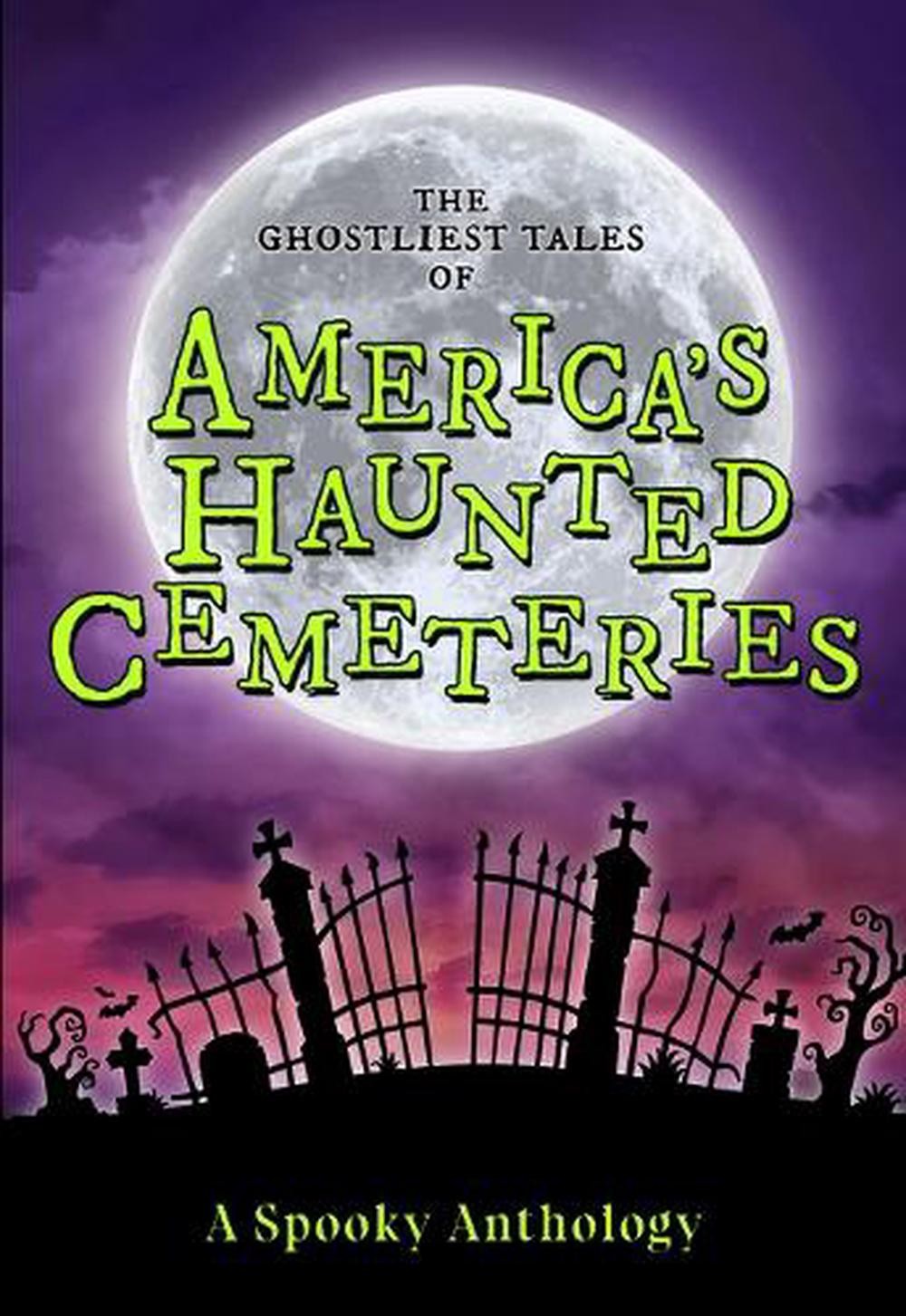 The Ghostliest Tales of America’s Haunted Cemeteries: A Spooky Anthology by Arca