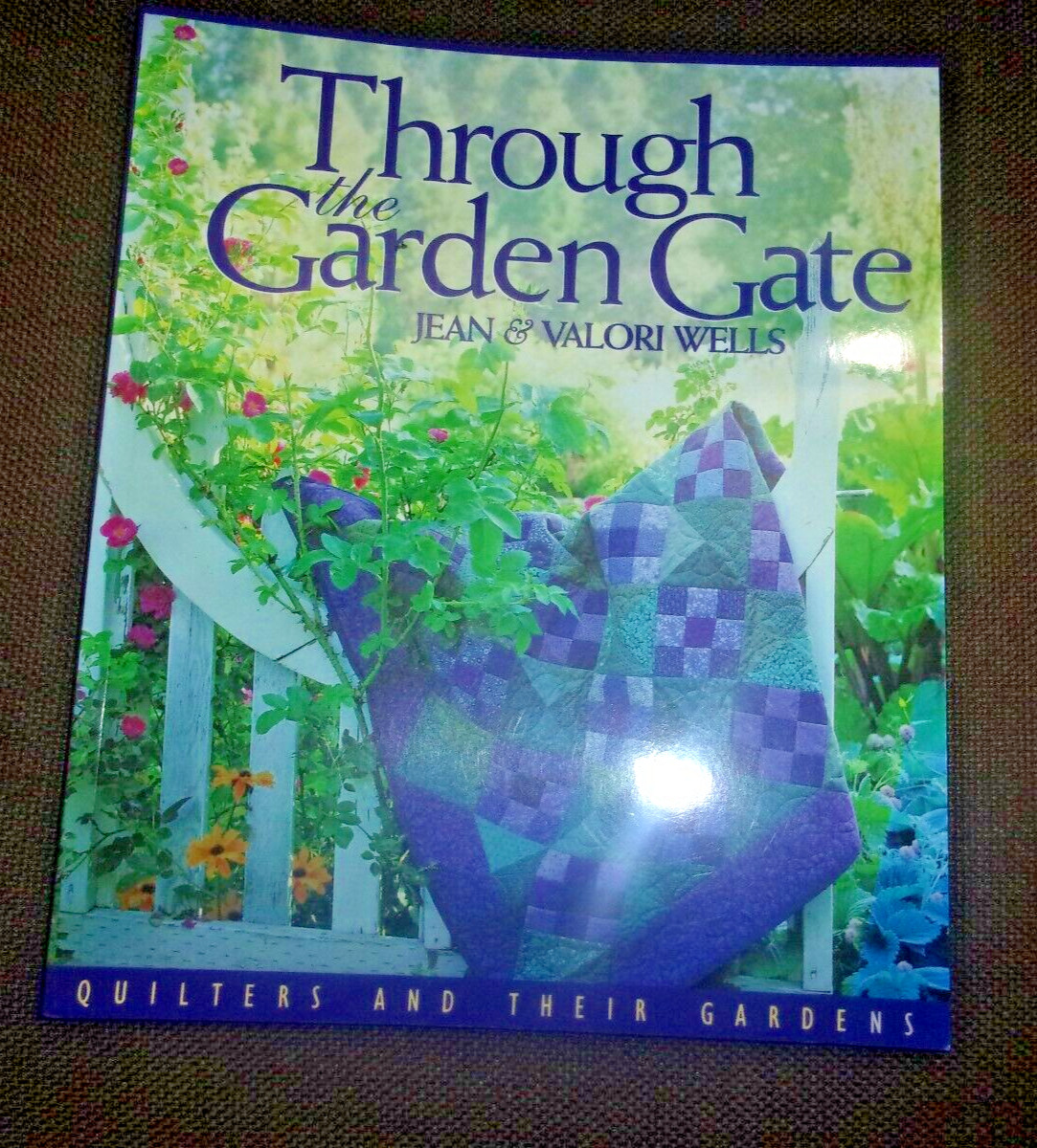 Through the Garden Gate by Wells, Jean & Valori Quilters and their gardens *