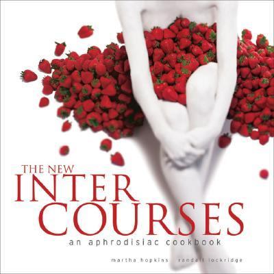 The New InterCourses: An Aphrodisiac Cookbook