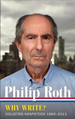 Philip Roth: Why Write? Collected Nonfiction 19, Roth +