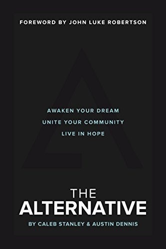 The Alternative: Awaken Your Dream, Unite Your Community, and Live in Hope by St
