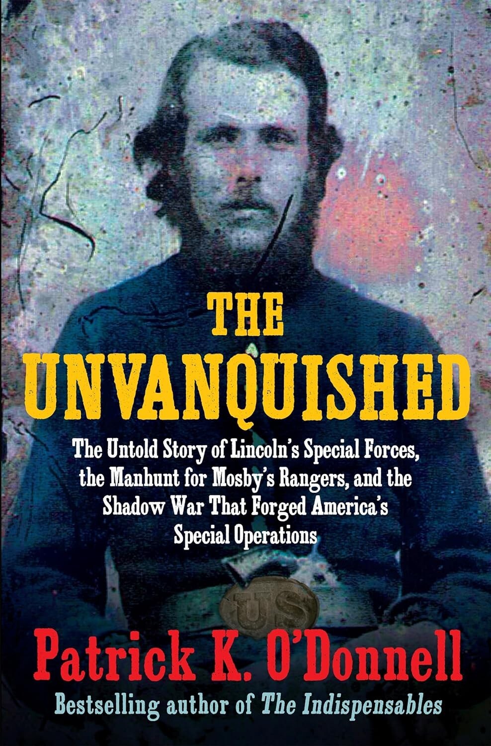 The Unvanquished: The Untold Story of Lincoln’s Special Forces FREE SHIPPING